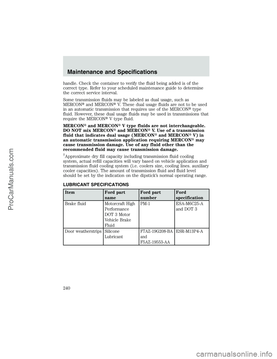 FORD E-450 2002  Owners Manual handle. Check the container to verify the fluid being added is of the
correct type. Refer to your scheduled maintenance guide to determine
the correct service interval.
Some transmission fluids may be