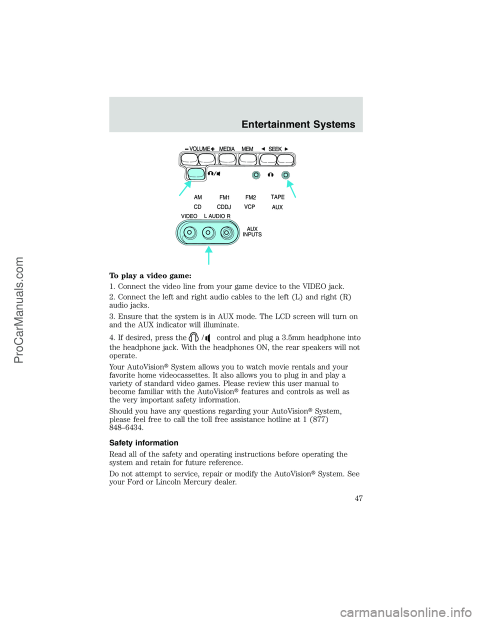 FORD E-450 2002 Owners Manual To play a video game:
1. Connect the video line from your game device to the VIDEO jack.
2. Connect the left and right audio cables to the left (L) and right (R)
audio jacks.
3. Ensure that the system FORD E-450 2002 Owners Manual To play a video game:
1. Connect the video line from your game device to the VIDEO jack.
2. Connect the left and right audio cables to the left (L) and right (R)
audio jacks.
3. Ensure that the system