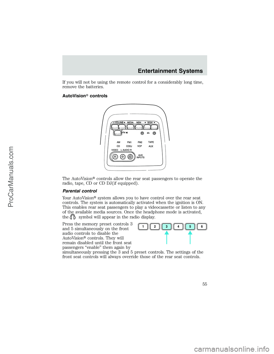 FORD E-450 2002 Workshop Manual If you will not be using the remote control for a considerably long time,
remove the batteries.
AutoVisioncontrols
The AutoVisioncontrols allow the rear seat passengers to operate the
radio, tape, C