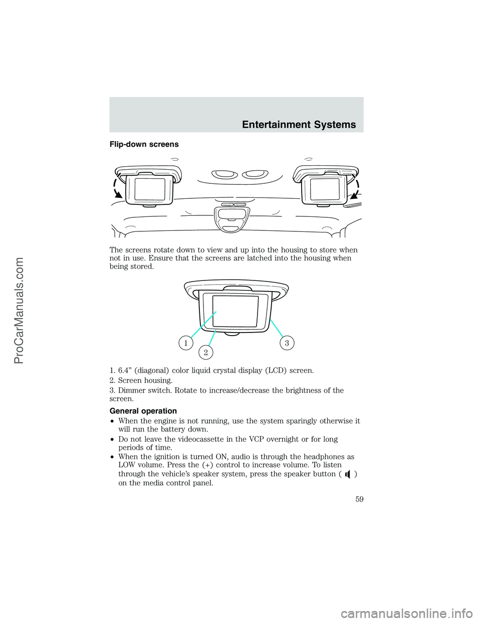 FORD E-450 2002 Workshop Manual Flip-down screens
The screens rotate down to view and up into the housing to store when
not in use. Ensure that the screens are latched into the housing when
being stored.
1. 6.4”(diagonal) color li