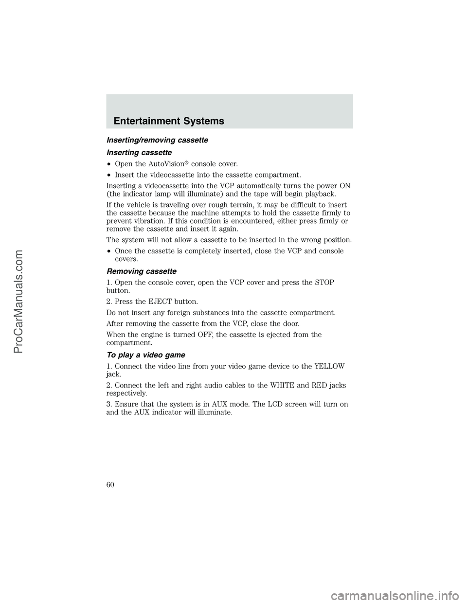 FORD E-450 2002 Workshop Manual Inserting/removing cassette
Inserting cassette
•Open the AutoVisionconsole cover.
•Insert the videocassette into the cassette compartment.
Inserting a videocassette into the VCP automatically tur