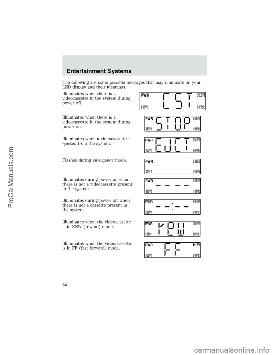 FORD E-450 2002 Repair Manual The following are some possible messages that may illuminate on your
LED display and their meanings.
Illuminates when there is a
videocassette in the system during
power off.
Illuminates when there is