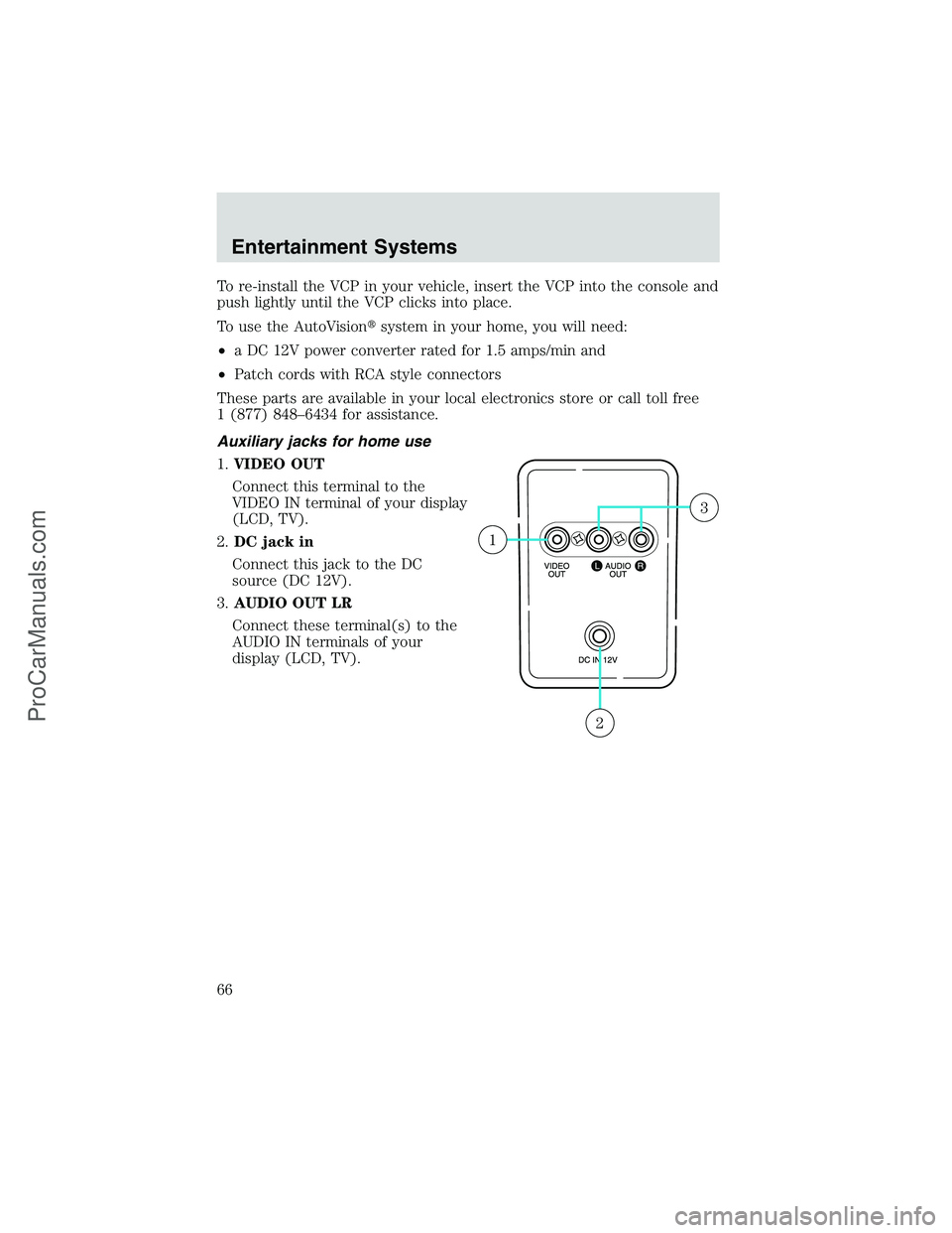 FORD E-450 2002 Repair Manual To re-install the VCP in your vehicle, insert the VCP into the console and
push lightly until the VCP clicks into place.
To use the AutoVisionsystem in your home, you will need:
•a DC 12V power con