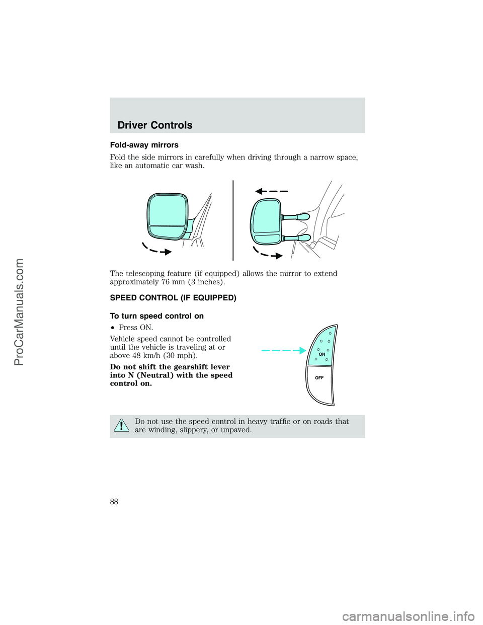 FORD E-450 2002  Owners Manual Fold-away mirrors
Fold the side mirrors in carefully when driving through a narrow space,
like an automatic car wash.
The telescoping feature (if equipped) allows the mirror to extend
approximately 76