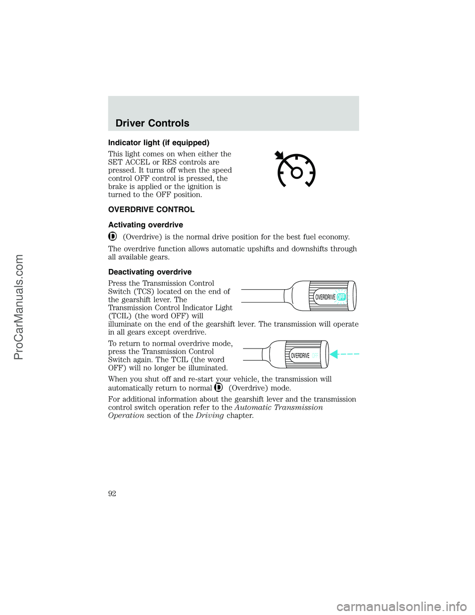 FORD E-450 2002  Owners Manual Indicator light (if equipped)
This light comes on when either the
SET ACCEL or RES controls are
pressed. It turns off when the speed
control OFF control is pressed, the
brake is applied or the ignitio