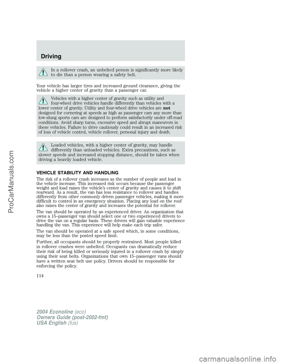FORD E-450 2004 Owners Manual In a rollover crash, an unbelted person is significantly more likely
to die than a person wearing a safety belt.
Your vehicle has larger tires and increased ground clearance, giving the
vehicle a high FORD E-450 2004 Owners Manual In a rollover crash, an unbelted person is significantly more likely
to die than a person wearing a safety belt.
Your vehicle has larger tires and increased ground clearance, giving the
vehicle a high