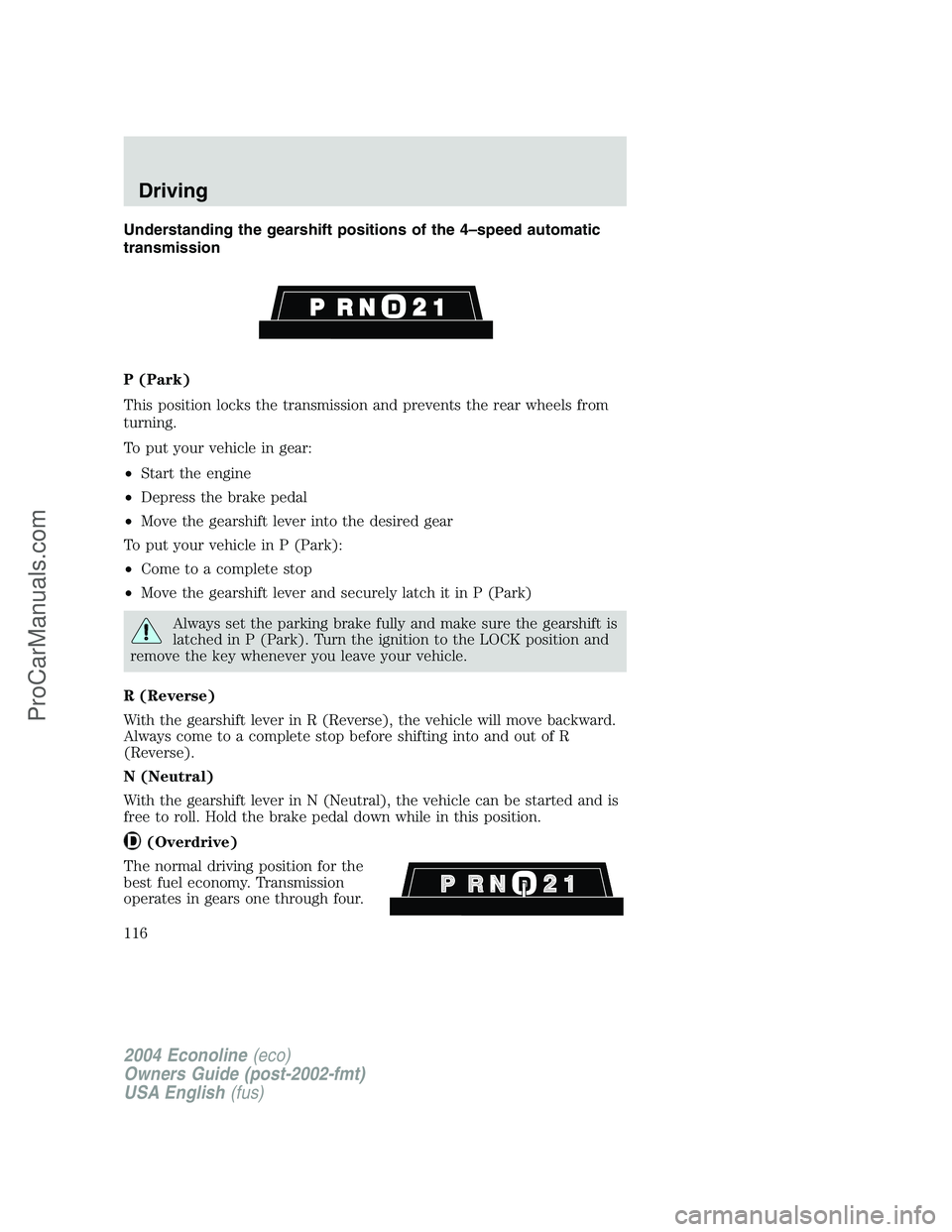 FORD E-450 2004 Owners Manual Understanding the gearshift positions of the 4–speed automatic
transmission
P (Park)
This position locks the transmission and prevents the rear wheels from
turning.
To put your vehicle in gear:
•S FORD E-450 2004 Owners Manual Understanding the gearshift positions of the 4–speed automatic
transmission
P (Park)
This position locks the transmission and prevents the rear wheels from
turning.
To put your vehicle in gear:
•S