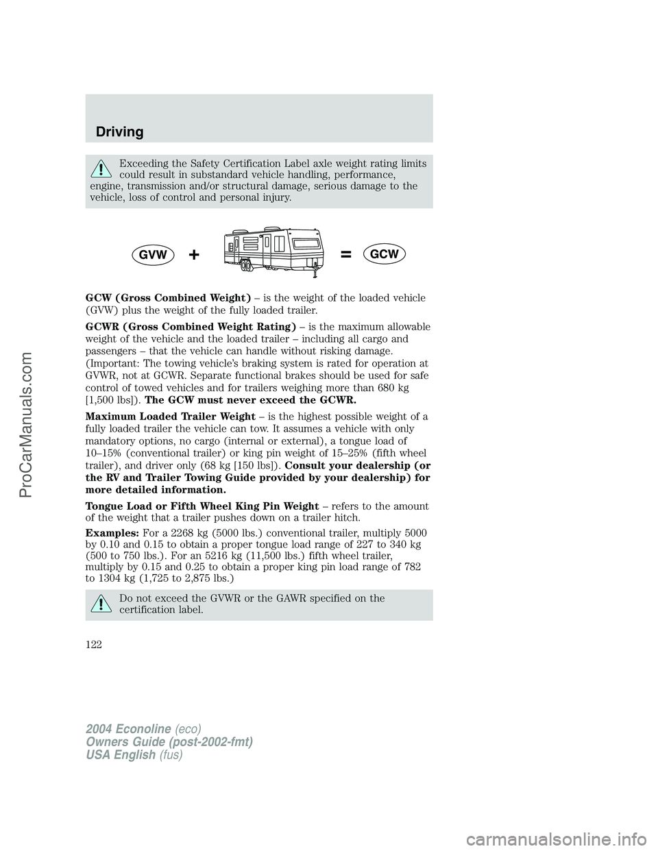 FORD E-450 2004 Owners Manual Exceeding the Safety Certification Label axle weight rating limits
could result in substandard vehicle handling, performance,
engine, transmission and/or structural damage, serious damage to the
vehic FORD E-450 2004 Owners Manual Exceeding the Safety Certification Label axle weight rating limits
could result in substandard vehicle handling, performance,
engine, transmission and/or structural damage, serious damage to the
vehic