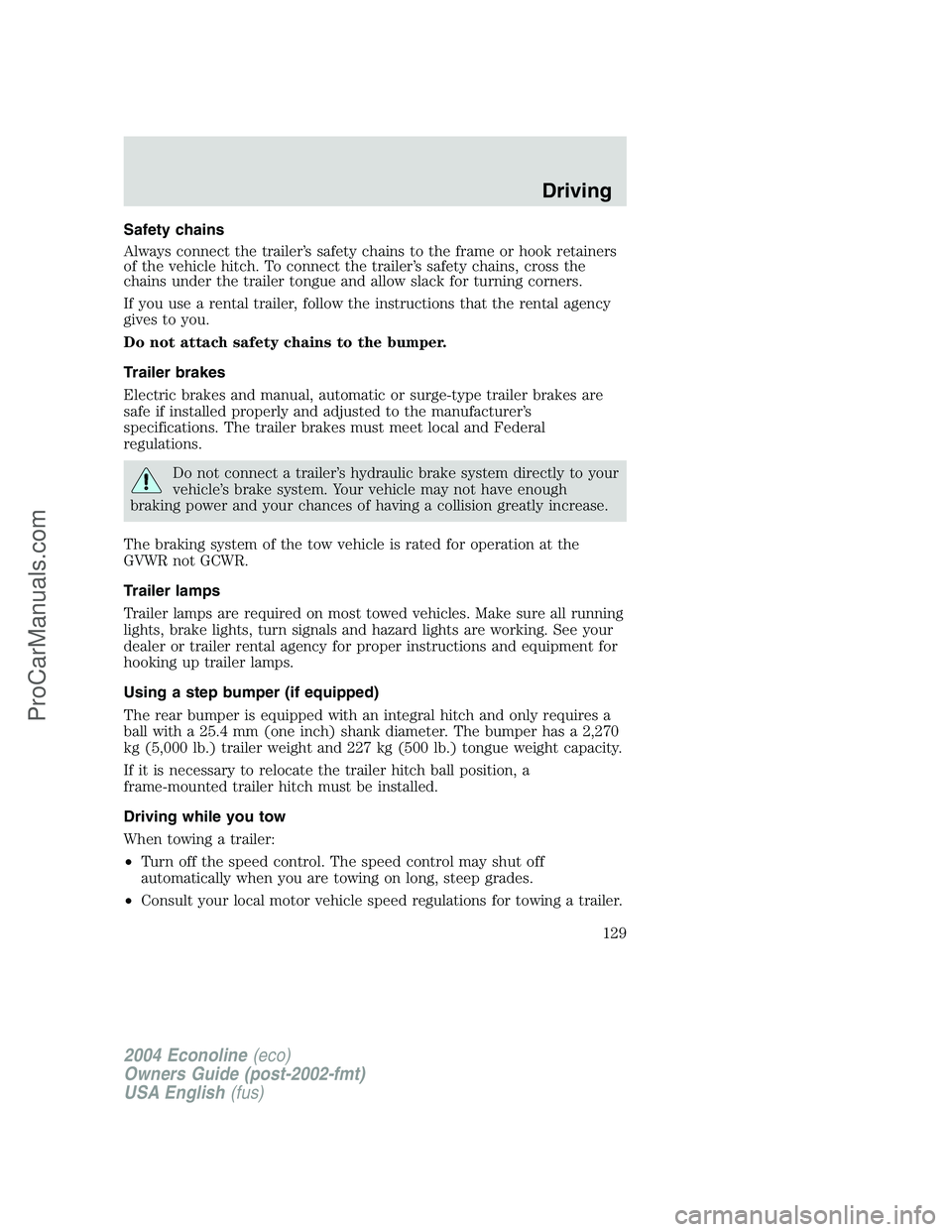 FORD E-450 2004 Owners Manual Safety chains
Always connect the trailer’s safety chains to the frame or hook retainers
of the vehicle hitch. To connect the trailer’s safety chains, cross the
chains under the trailer tongue and FORD E-450 2004 Owners Manual Safety chains
Always connect the trailer’s safety chains to the frame or hook retainers
of the vehicle hitch. To connect the trailer’s safety chains, cross the
chains under the trailer tongue and