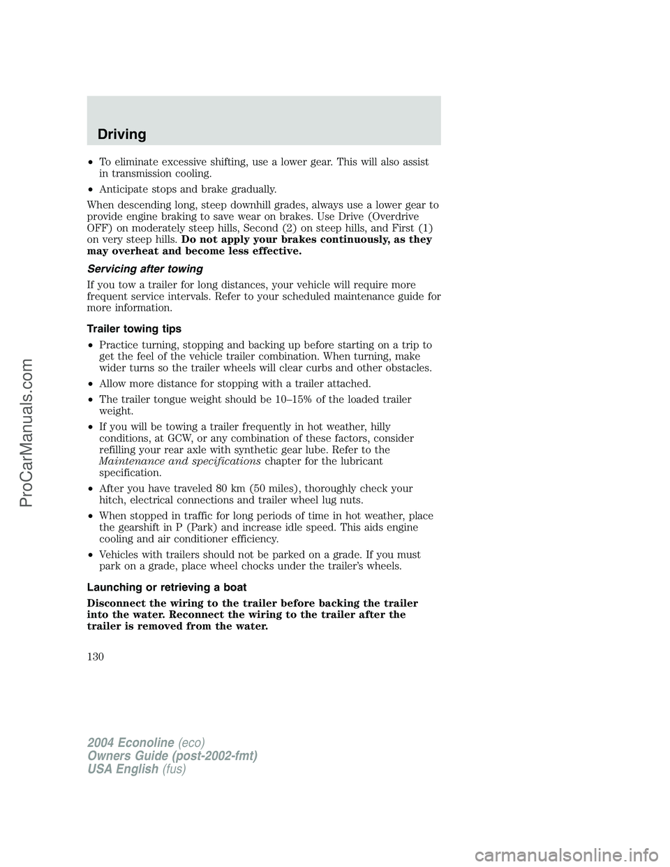 FORD E-450 2004 Owners Manual •To eliminate excessive shifting, use a lower gear. This will also assist
in transmission cooling.
•Anticipate stops and brake gradually.
When descending long, steep downhill grades, always use a FORD E-450 2004 Owners Manual •To eliminate excessive shifting, use a lower gear. This will also assist
in transmission cooling.
•Anticipate stops and brake gradually.
When descending long, steep downhill grades, always use a
