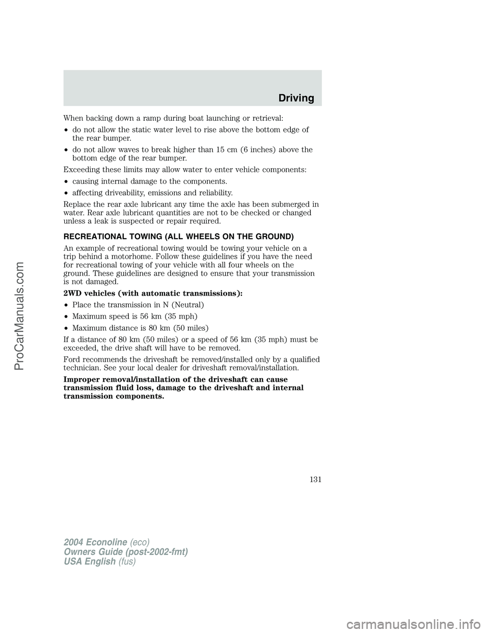 FORD E-450 2004 Owners Manual When backing down a ramp during boat launching or retrieval:
•do not allow the static water level to rise above the bottom edge of
the rear bumper.
•do not allow waves to break higher than 15 cm ( FORD E-450 2004 Owners Manual When backing down a ramp during boat launching or retrieval:
•do not allow the static water level to rise above the bottom edge of
the rear bumper.
•do not allow waves to break higher than 15 cm (