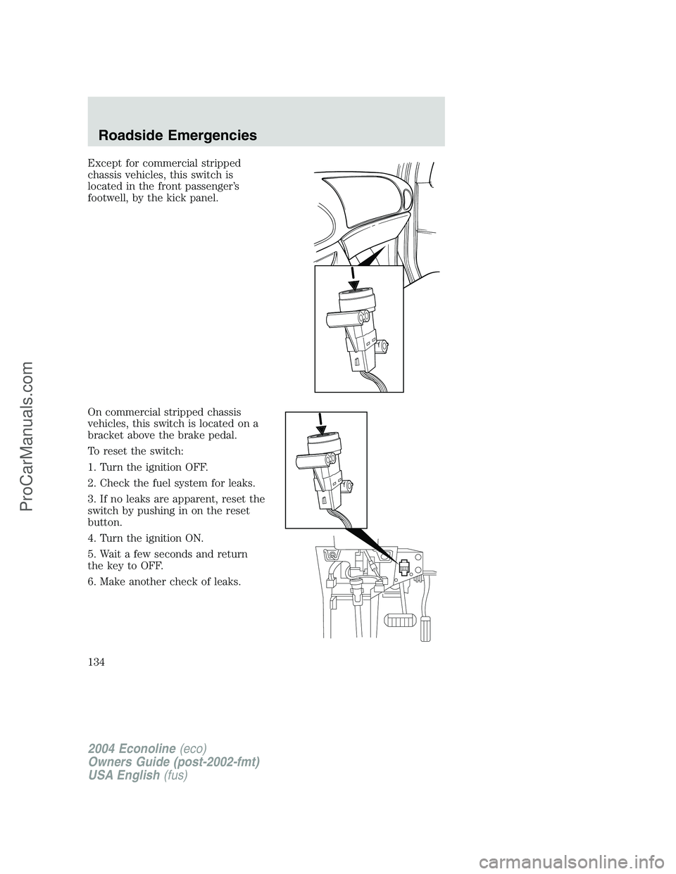 FORD E-450 2004 Owners Manual Except for commercial stripped
chassis vehicles, this switch is
located in the front passenger’s
footwell, by the kick panel.
On commercial stripped chassis
vehicles, this switch is located on a
bra FORD E-450 2004 Owners Manual Except for commercial stripped
chassis vehicles, this switch is
located in the front passenger’s
footwell, by the kick panel.
On commercial stripped chassis
vehicles, this switch is located on a
bra