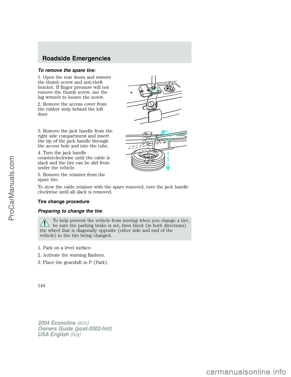 FORD E-450 2004 Owners Manual To remove the spare tire:
1. Open the rear doors and remove
the thumb screw and anti-theft
bracket. If finger pressure will not
remove the thumb screw, use the
lug wrench to loosen the screw.
2. Remov FORD E-450 2004 Owners Manual To remove the spare tire:
1. Open the rear doors and remove
the thumb screw and anti-theft
bracket. If finger pressure will not
remove the thumb screw, use the
lug wrench to loosen the screw.
2. Remov