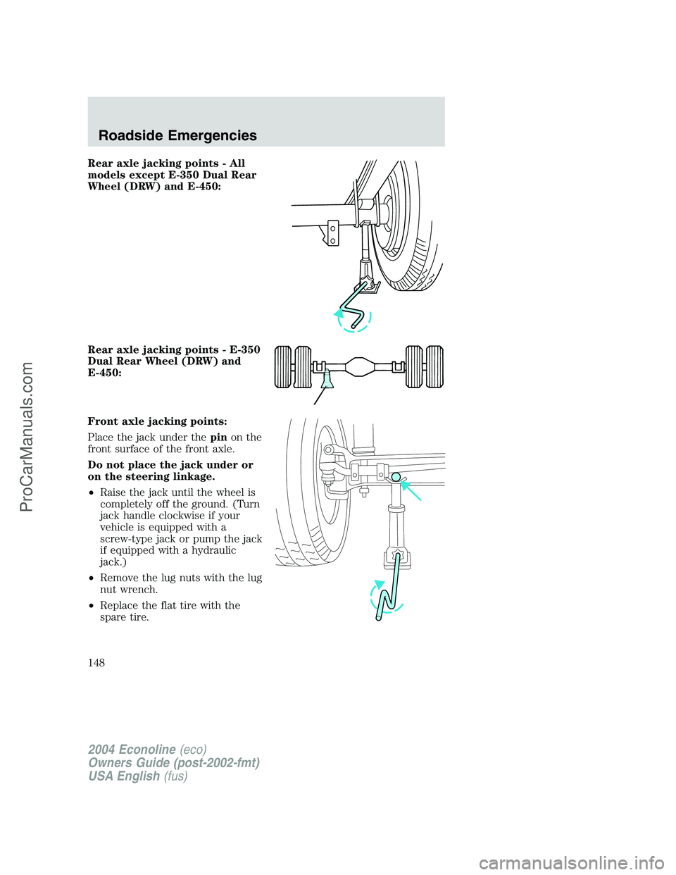 FORD E-450 2004 Owners Manual Rear axle jacking points - All
models except E-350 Dual Rear
Wheel (DRW) and E-450:
Rear axle jacking points - E-350
Dual Rear Wheel (DRW) and
E-450:
Front axle jacking points:
Place the jack under th FORD E-450 2004 Owners Manual Rear axle jacking points - All
models except E-350 Dual Rear
Wheel (DRW) and E-450:
Rear axle jacking points - E-350
Dual Rear Wheel (DRW) and
E-450:
Front axle jacking points:
Place the jack under th