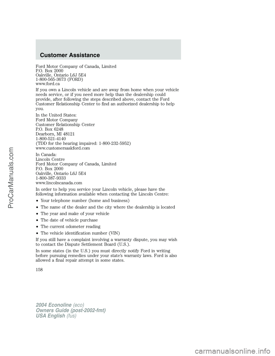 FORD E-450 2004  Owners Manual Ford Motor Company of Canada, Limited
P.O. Box 2000
Oakville, Ontario L6J 5E4
1-800-565-3673 (FORD)
www.ford.ca
If you own a Lincoln vehicle and are away from home when your vehicle
needs service, or 