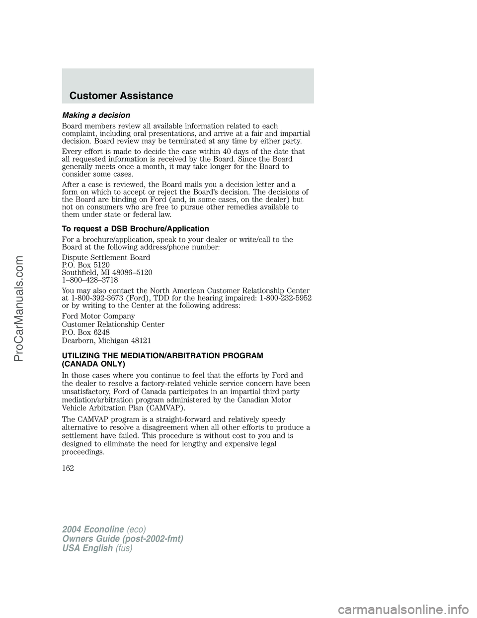 FORD E-450 2004 Owners Manual Making a decision
Board members review all available information related to each
complaint, including oral presentations, and arrive at a fair and impartial
decision. Board review may be terminated at FORD E-450 2004 Owners Manual Making a decision
Board members review all available information related to each
complaint, including oral presentations, and arrive at a fair and impartial
decision. Board review may be terminated at