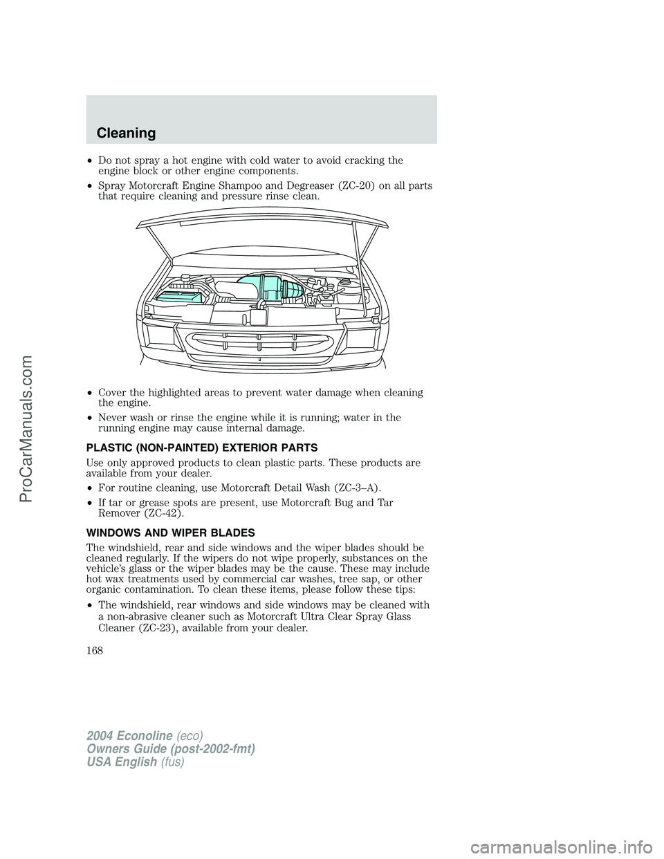 FORD E-450 2004  Owners Manual •Do not spray a hot engine with cold water to avoid cracking the
engine block or other engine components.
•Spray Motorcraft Engine Shampoo and Degreaser (ZC-20) on all parts
that require cleaning 