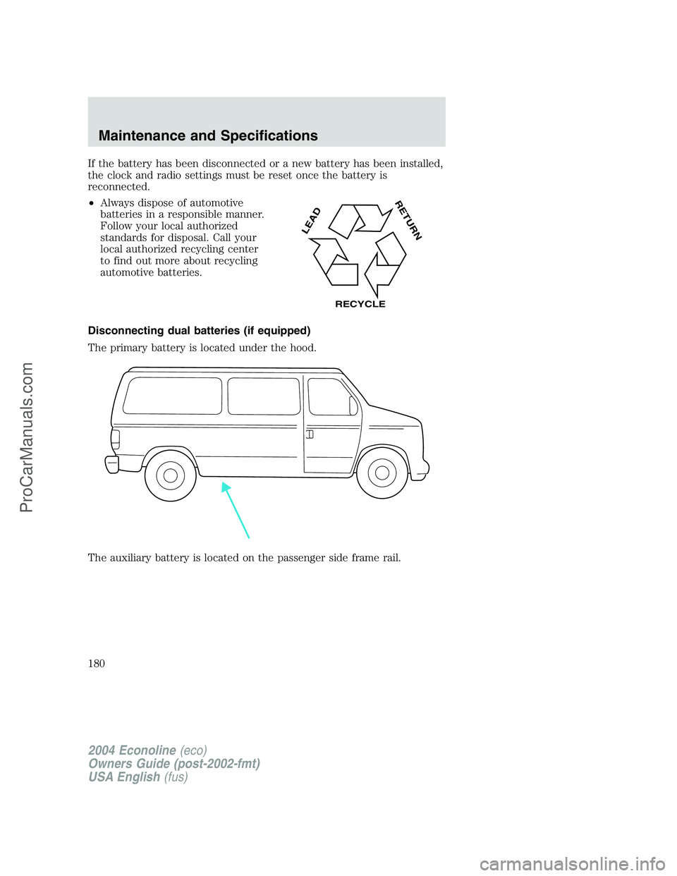FORD E-450 2004 Owners Manual If the battery has been disconnected or a new battery has been installed,
the clock and radio settings must be reset once the battery is
reconnected.
•Always dispose of automotive
batteries in a res FORD E-450 2004 Owners Manual If the battery has been disconnected or a new battery has been installed,
the clock and radio settings must be reset once the battery is
reconnected.
•Always dispose of automotive
batteries in a res