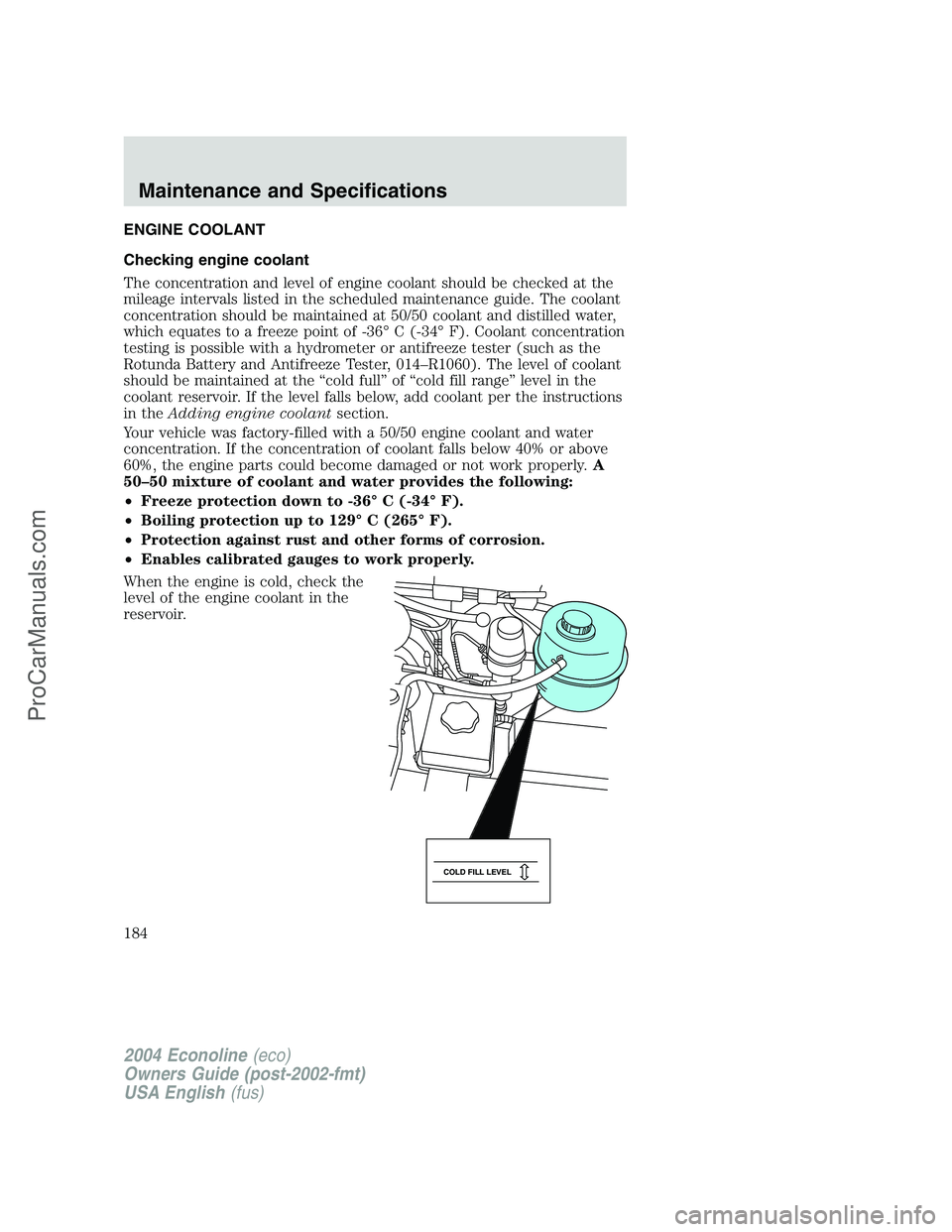 FORD E-450 2004 Owners Manual ENGINE COOLANT
Checking engine coolant
The concentration and level of engine coolant should be checked at the
mileage intervals listed in the scheduled maintenance guide. The coolant
concentration sho FORD E-450 2004 Owners Manual ENGINE COOLANT
Checking engine coolant
The concentration and level of engine coolant should be checked at the
mileage intervals listed in the scheduled maintenance guide. The coolant
concentration sho