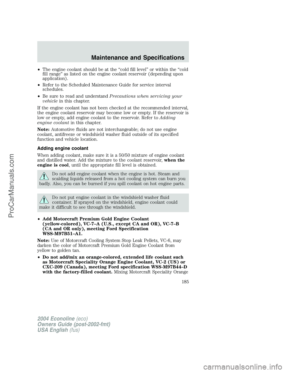 FORD E-450 2004 Owners Manual •The engine coolant should be at the“cold fill level”or within the“cold
fill range”as listed on the engine coolant reservoir (depending upon
application).
•Refer to the Scheduled Maintenan FORD E-450 2004 Owners Manual •The engine coolant should be at the“cold fill level”or within the“cold
fill range”as listed on the engine coolant reservoir (depending upon
application).
•Refer to the Scheduled Maintenan