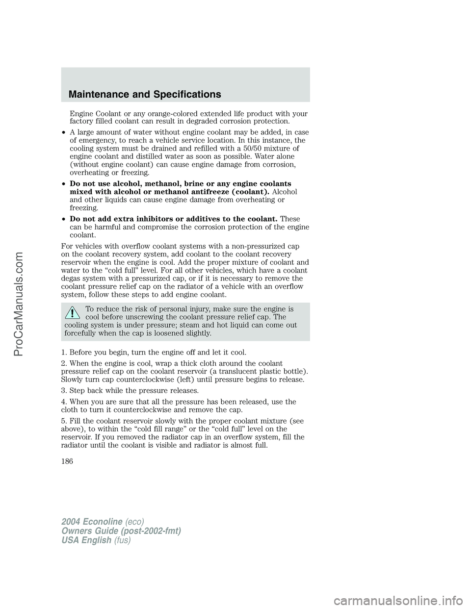FORD E-450 2004 Owners Manual Engine Coolant or any orange-colored extended life product with your
factory filled coolant can result in degraded corrosion protection.
•A large amount of water without engine coolant may be added, FORD E-450 2004 Owners Manual Engine Coolant or any orange-colored extended life product with your
factory filled coolant can result in degraded corrosion protection.
•A large amount of water without engine coolant may be added,