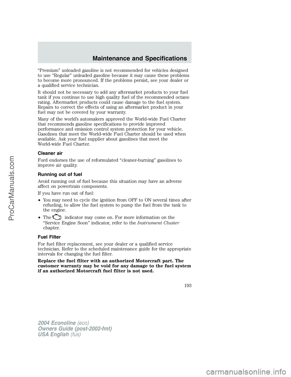 FORD E-450 2004 Owners Manual “Premium”unleaded gasoline is not recommended for vehicles designed
to use“Regular”unleaded gasoline because it may cause these problems
to become more pronounced. If the problems persist, see FORD E-450 2004 Owners Manual “Premium”unleaded gasoline is not recommended for vehicles designed
to use“Regular”unleaded gasoline because it may cause these problems
to become more pronounced. If the problems persist, see
