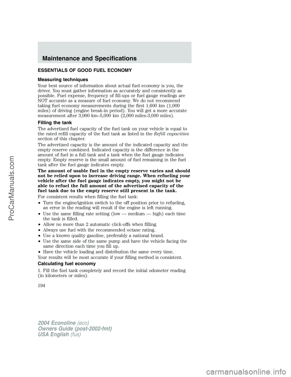 FORD E-450 2004 Owners Manual ESSENTIALS OF GOOD FUEL ECONOMY
Measuring techniques
Your best source of information about actual fuel economy is you, the
driver. You must gather information as accurately and consistently as
possibl FORD E-450 2004 Owners Manual ESSENTIALS OF GOOD FUEL ECONOMY
Measuring techniques
Your best source of information about actual fuel economy is you, the
driver. You must gather information as accurately and consistently as
possibl