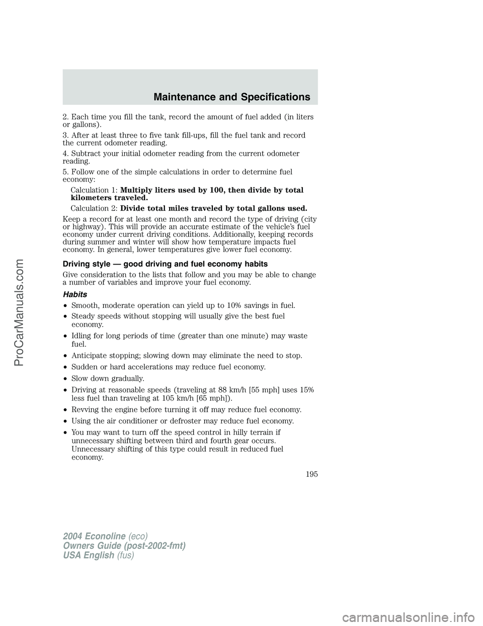 FORD E-450 2004 Owners Manual 2. Each time you fill the tank, record the amount of fuel added (in liters
or gallons).
3. After at least three to five tank fill-ups, fill the fuel tank and record
the current odometer reading.
4. Su FORD E-450 2004 Owners Manual 2. Each time you fill the tank, record the amount of fuel added (in liters
or gallons).
3. After at least three to five tank fill-ups, fill the fuel tank and record
the current odometer reading.
4. Su