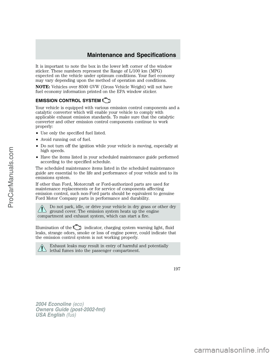 FORD E-450 2004 Owners Manual It is important to note the box in the lower left corner of the window
sticker. These numbers represent the Range of L/100 km (MPG)
expected on the vehicle under optimum conditions. Your fuel economy
FORD E-450 2004 Owners Manual It is important to note the box in the lower left corner of the window
sticker. These numbers represent the Range of L/100 km (MPG)
expected on the vehicle under optimum conditions. Your fuel economy