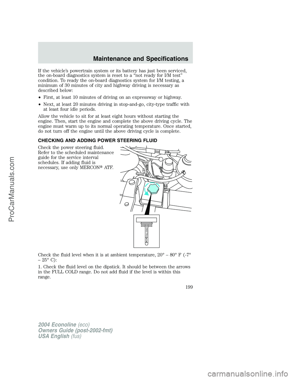 FORD E-450 2004 Owners Manual If the vehicle’s powertrain system or its battery has just been serviced,
the on-board diagnostics system is reset to a“not ready for I/M test”
condition. To ready the on-board diagnostics syste FORD E-450 2004 Owners Manual If the vehicle’s powertrain system or its battery has just been serviced,
the on-board diagnostics system is reset to a“not ready for I/M test”
condition. To ready the on-board diagnostics syste