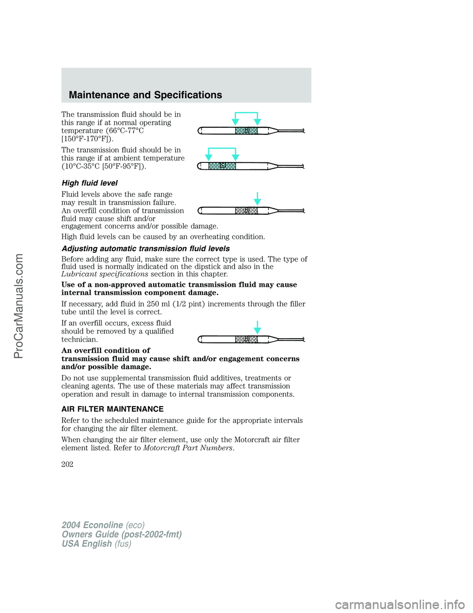 FORD E-450 2004  Owners Manual The transmission fluid should be in
this range if at normal operating
temperature (66°C-77°C
[150°F-170°F]).
The transmission fluid should be in
this range if at ambient temperature
(10°C-35°C [