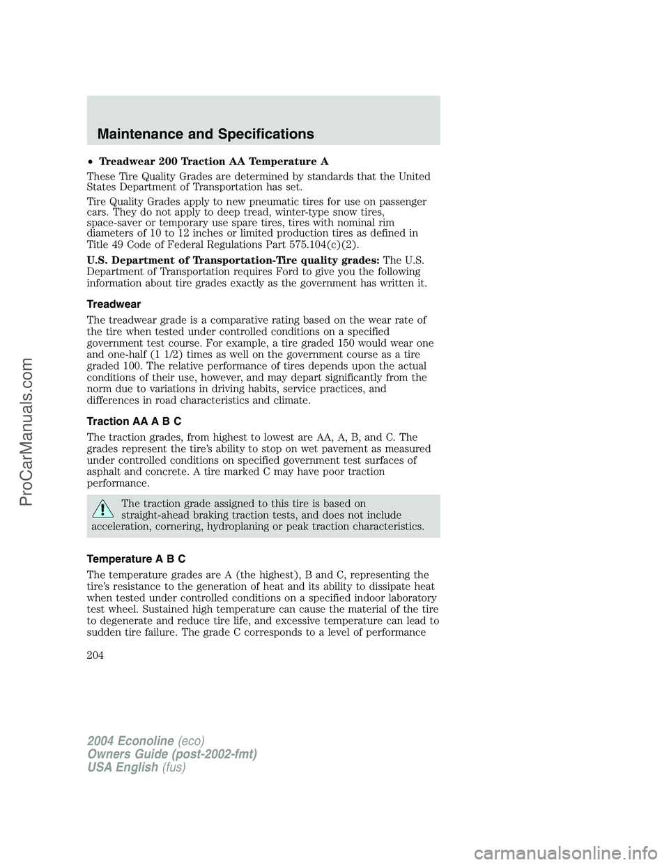 FORD E-450 2004 Owners Manual •Treadwear 200 Traction AA Temperature A
These Tire Quality Grades are determined by standards that the United
States Department of Transportation has set.
Tire Quality Grades apply to new pneumatic FORD E-450 2004 Owners Manual •Treadwear 200 Traction AA Temperature A
These Tire Quality Grades are determined by standards that the United
States Department of Transportation has set.
Tire Quality Grades apply to new pneumatic