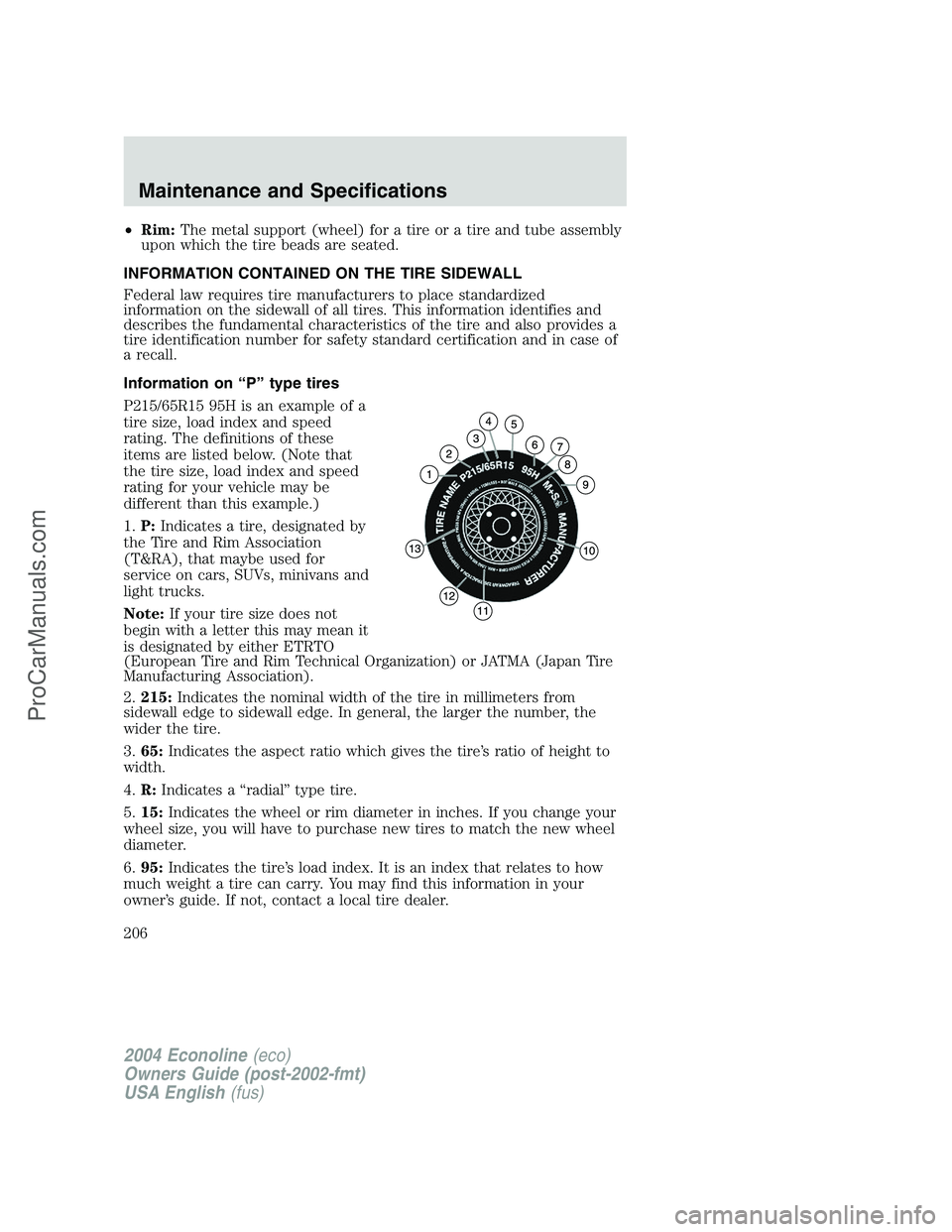 FORD E-450 2004 Owners Manual •Rim:The metal support (wheel) for a tire or a tire and tube assembly
upon which the tire beads are seated.
INFORMATION CONTAINED ON THE TIRE SIDEWALL
Federal law requires tire manufacturers to plac FORD E-450 2004 Owners Manual •Rim:The metal support (wheel) for a tire or a tire and tube assembly
upon which the tire beads are seated.
INFORMATION CONTAINED ON THE TIRE SIDEWALL
Federal law requires tire manufacturers to plac