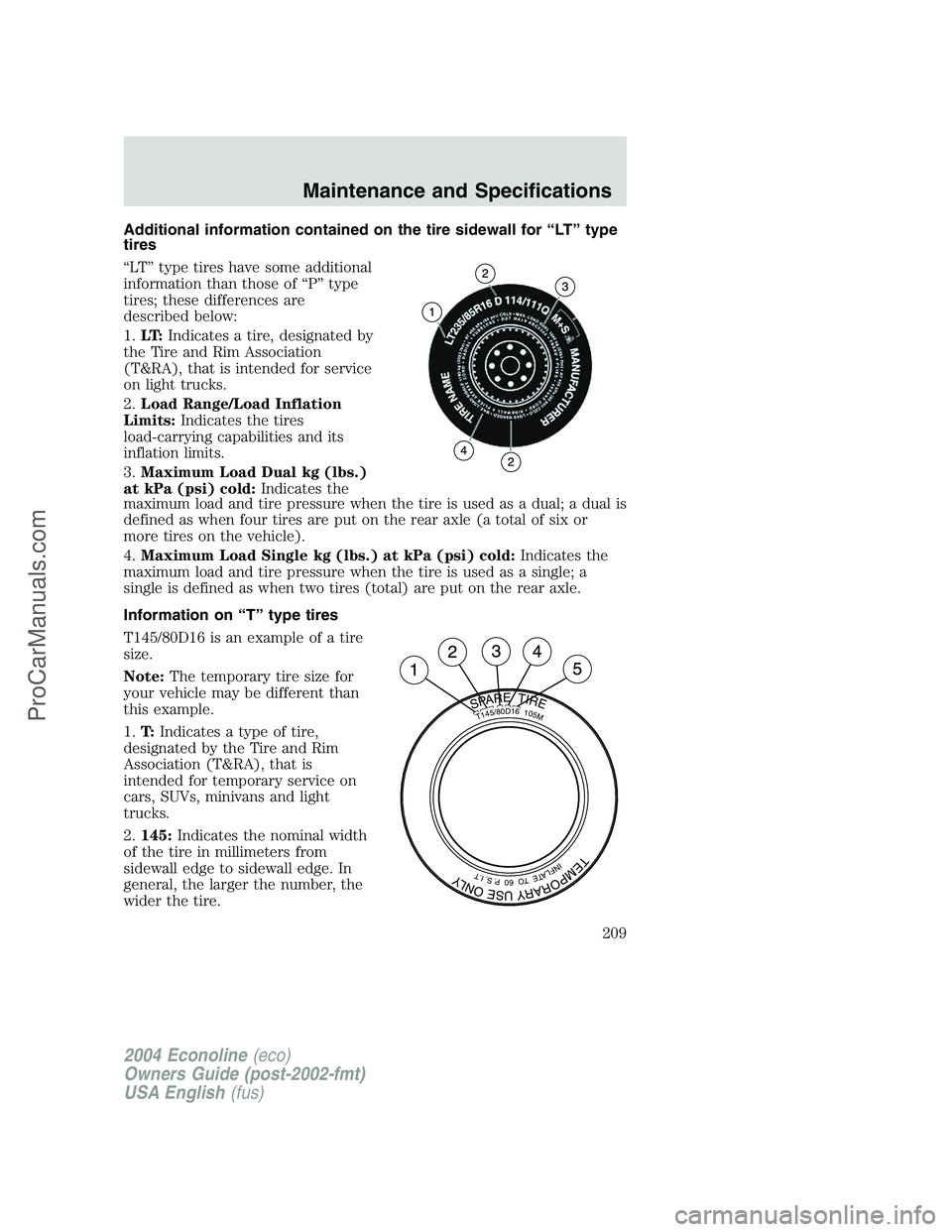FORD E-450 2004 Owners Manual Additional information contained on the tire sidewall for“LT”type
tires
“LT”type tires have some additional
information than those of“P”type
tires; these differences are
described below:
1 FORD E-450 2004 Owners Manual Additional information contained on the tire sidewall for“LT”type
tires
“LT”type tires have some additional
information than those of“P”type
tires; these differences are
described below:
1