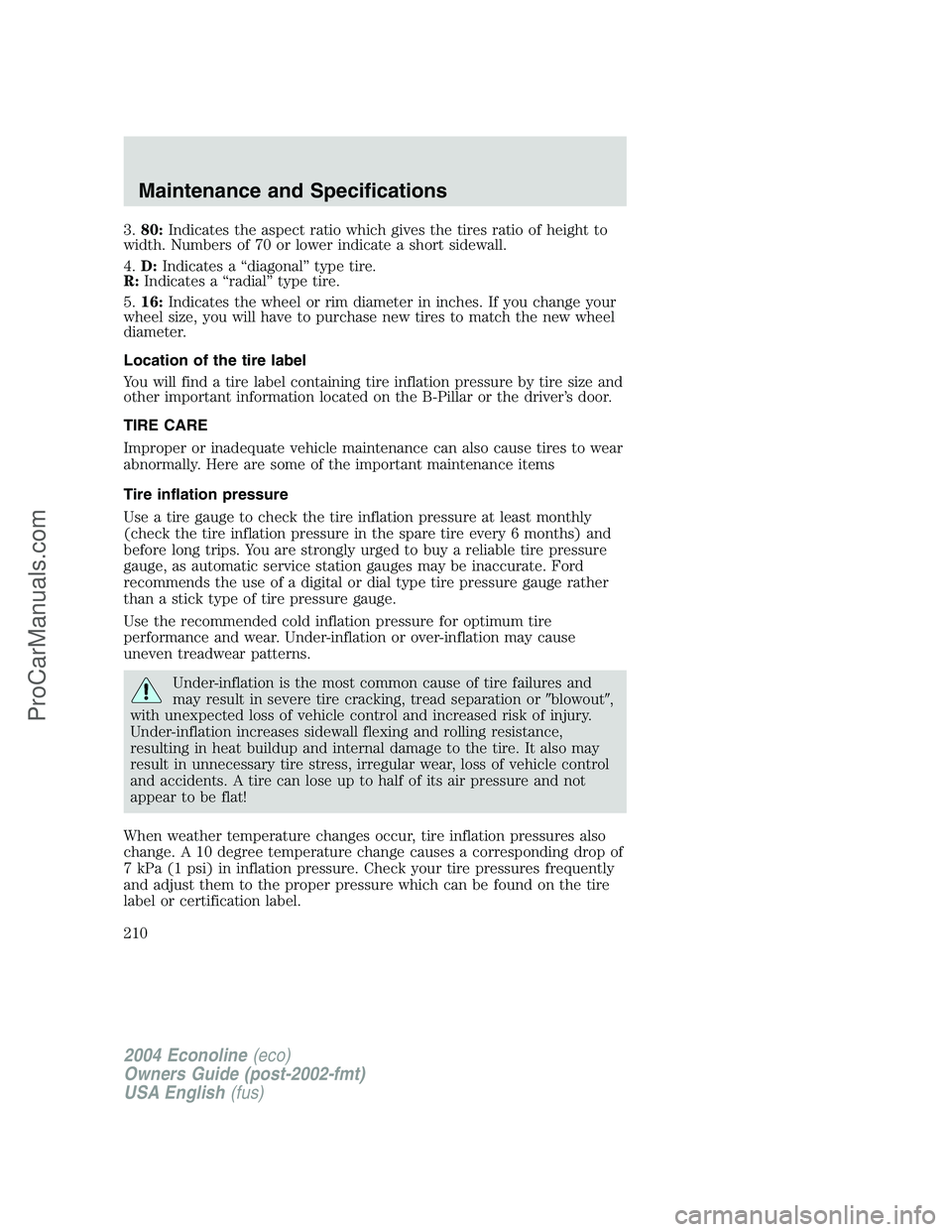 FORD E-450 2004 Owners Manual 3.80:Indicates the aspect ratio which gives the tires ratio of height to
width. Numbers of 70 or lower indicate a short sidewall.
4.D:Indicates a“diagonal”type tire.
R:Indicates a“radial”type FORD E-450 2004 Owners Manual 3.80:Indicates the aspect ratio which gives the tires ratio of height to
width. Numbers of 70 or lower indicate a short sidewall.
4.D:Indicates a“diagonal”type tire.
R:Indicates a“radial”type