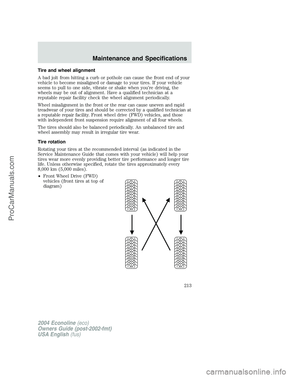 FORD E-450 2004 Owners Manual Tire and wheel alignment
A bad jolt from hitting a curb or pothole can cause the front end of your
vehicle to become misaligned or damage to your tires. If your vehicle
seems to pull to one side, vibr FORD E-450 2004 Owners Manual Tire and wheel alignment
A bad jolt from hitting a curb or pothole can cause the front end of your
vehicle to become misaligned or damage to your tires. If your vehicle
seems to pull to one side, vibr