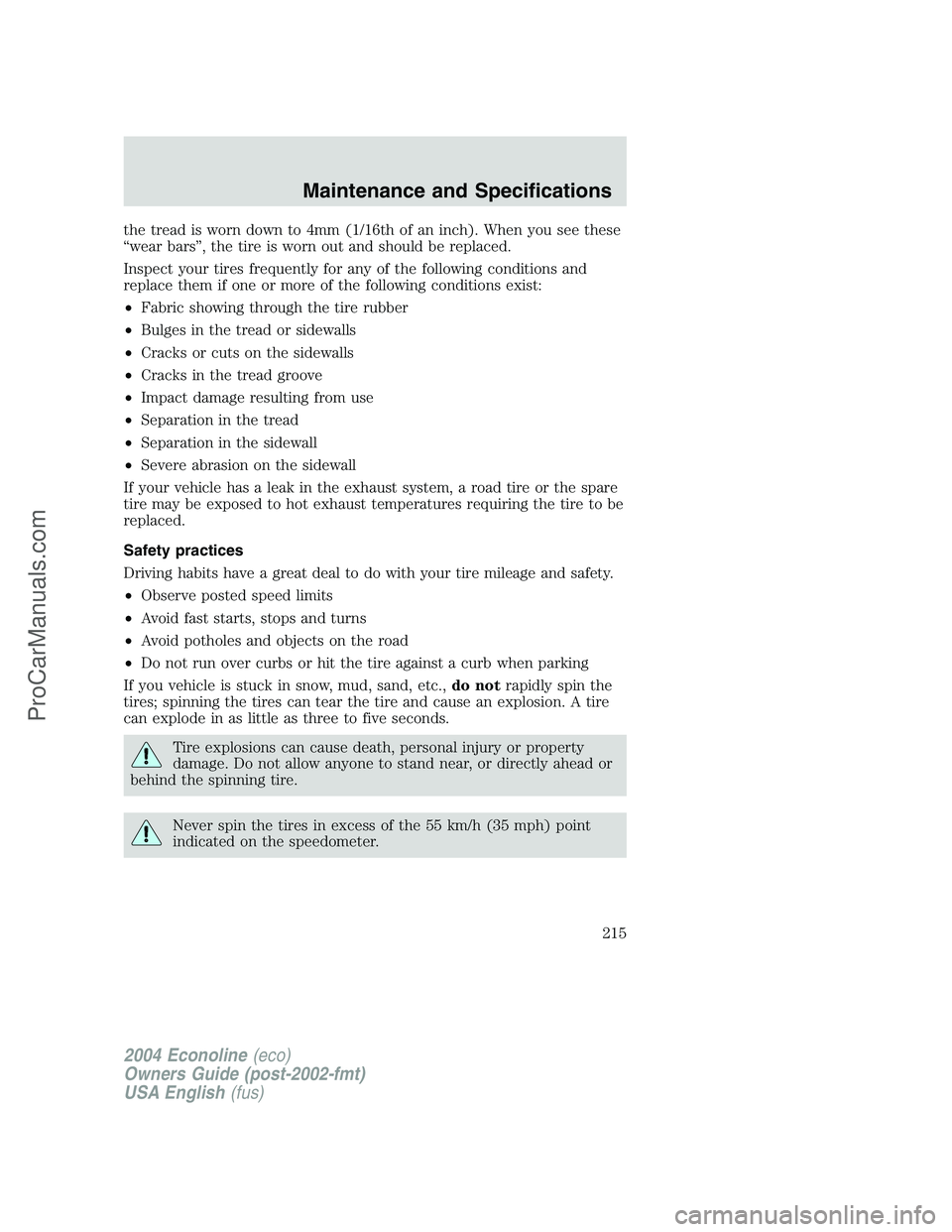 FORD E-450 2004  Owners Manual the tread is worn down to 4mm (1/16th of an inch). When you see these
“wear bars”, the tire is worn out and should be replaced.
Inspect your tires frequently for any of the following conditions an