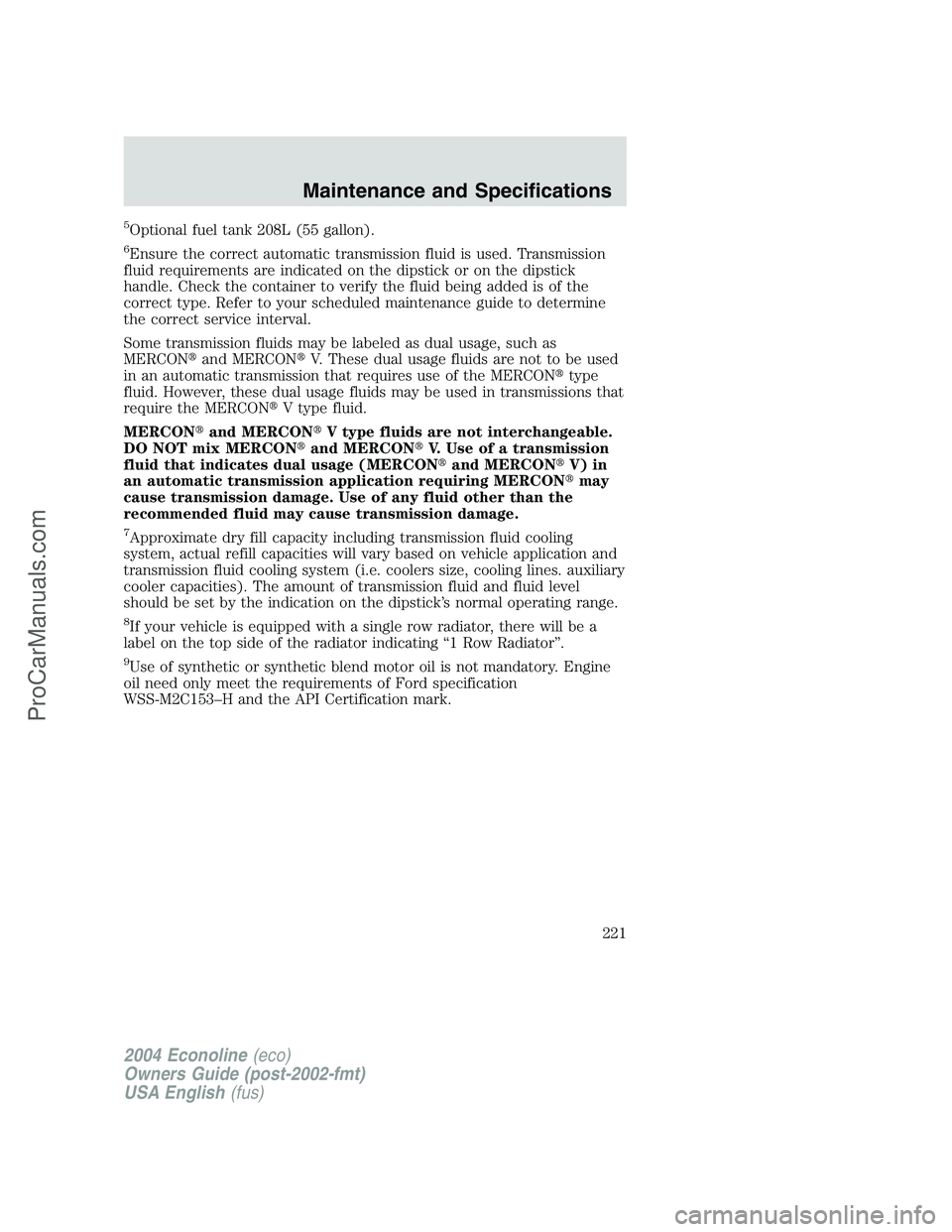 FORD E-450 2004 Owners Manual 5Optional fuel tank 208L (55 gallon).
6Ensure the correct automatic transmission fluid is used. Transmission
fluid requirements are indicated on the dipstick or on the dipstick
handle. Check the conta FORD E-450 2004 Owners Manual 5Optional fuel tank 208L (55 gallon).
6Ensure the correct automatic transmission fluid is used. Transmission
fluid requirements are indicated on the dipstick or on the dipstick
handle. Check the conta