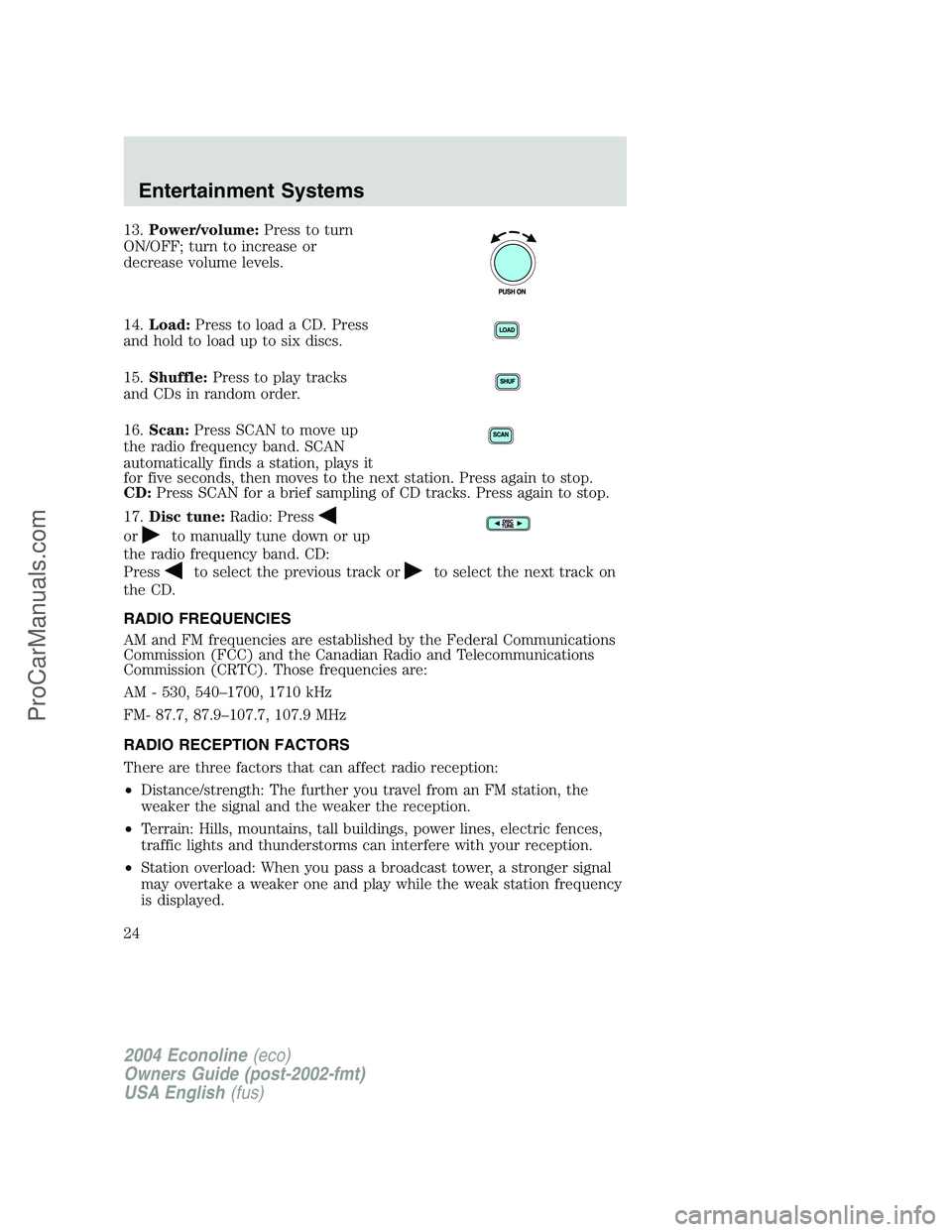 FORD E-450 2004 Owners Manual 13.Power/volume:Press to turn
ON/OFF; turn to increase or
decrease volume levels.
14.Load:Press to load a CD. Press
and hold to load up to six discs.
15.Shuffle:Press to play tracks
and CDs in random FORD E-450 2004 Owners Manual 13.Power/volume:Press to turn
ON/OFF; turn to increase or
decrease volume levels.
14.Load:Press to load a CD. Press
and hold to load up to six discs.
15.Shuffle:Press to play tracks
and CDs in random