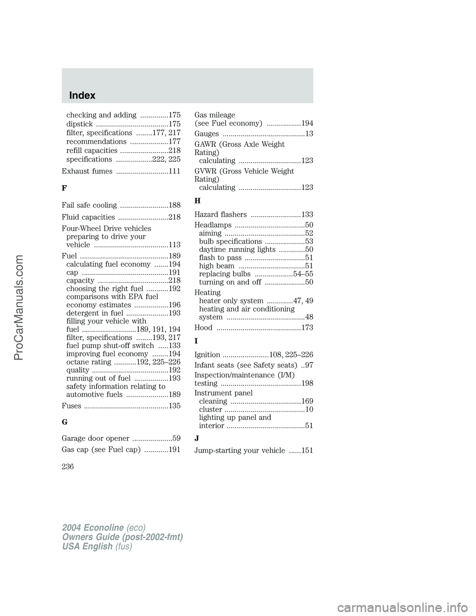 FORD E-450 2004  Owners Manual checking and adding ..............175
dipstick ....................................175
filter, specifications ........177, 217
recommendations ...................177
refill capacities ................