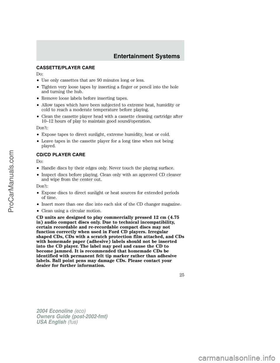 FORD E-450 2004  Owners Manual CASSETTE/PLAYER CARE
Do:
•Use only cassettes that are 90 minutes long or less.
•Tighten very loose tapes by inserting a finger or pencil into the hole
and turning the hub.
•Remove loose labels b
