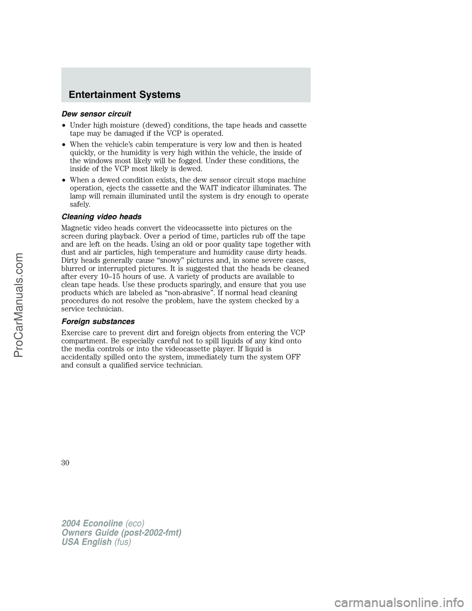 FORD E-450 2004  Owners Manual Dew sensor circuit
•Under high moisture (dewed) conditions, the tape heads and cassette
tape may be damaged if the VCP is operated.
•When the vehicle’s cabin temperature is very low and then is 