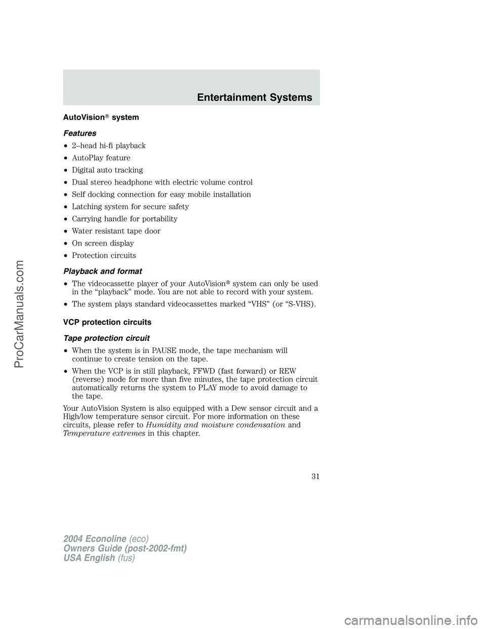 FORD E-450 2004 Owners Guide AutoVisionsystem
Features
•2–head hi-fi playback
•AutoPlay feature
•Digital auto tracking
•Dual stereo headphone with electric volume control
•Self docking connection for easy mobile inst