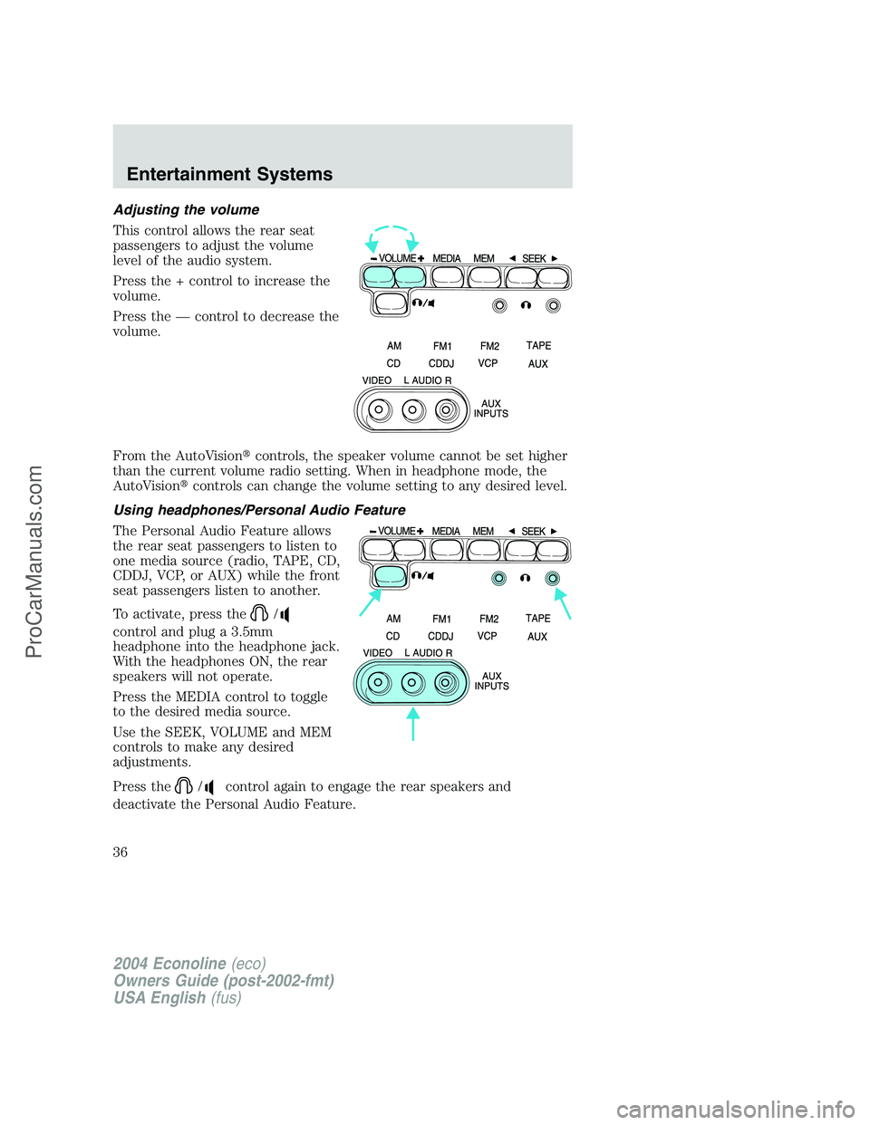 FORD E-450 2004  Owners Manual Adjusting the volume
This control allows the rear seat
passengers to adjust the volume
level of the audio system.
Press the + control to increase the
volume.
Press the—control to decrease the
volume