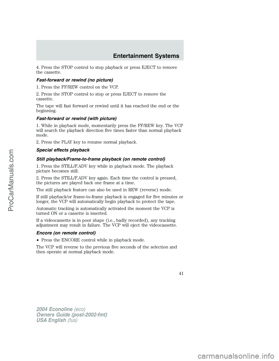 FORD E-450 2004 Service Manual 4. Press the STOP control to stop playback or press EJECT to remove
the cassette.
Fast-forward or rewind (no picture)
1. Press the FF/REW control on the VCP.
2. Press the STOP control to stop or press