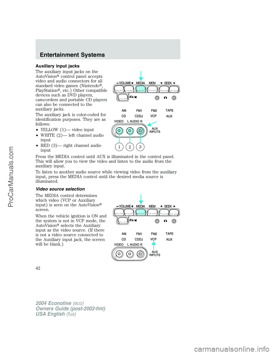 FORD E-450 2004  Owners Manual Auxiliary input jacks
The auxiliary input jacks on the
AutoVisioncontrol panel accepts
video and audio connectors for all
standard video games (Nintendo,
PlayStation, etc.) Other compatible
devices