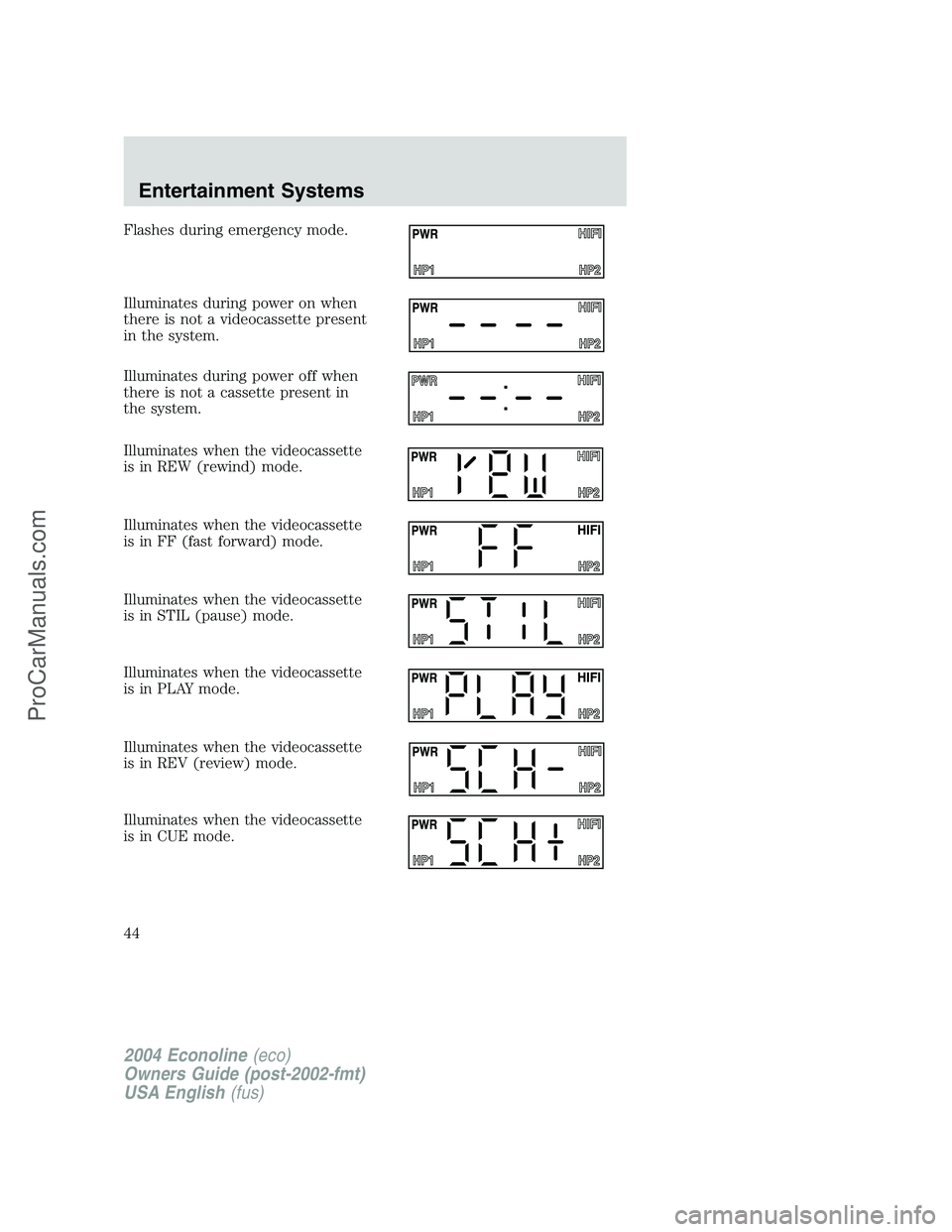 FORD E-450 2004 Service Manual Flashes during emergency mode.
Illuminates during power on when
there is not a videocassette present
in the system.
Illuminates during power off when
there is not a cassette present in
the system.
Ill
