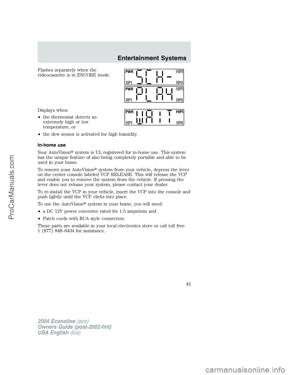 FORD E-450 2004  Owners Manual Flashes separately when the
videocassette is in ENCORE mode.
Displays when:
•the thermostat detects an
extremely high or low
temperature, or
•the dew sensor is activated for high humidity
In-home 
