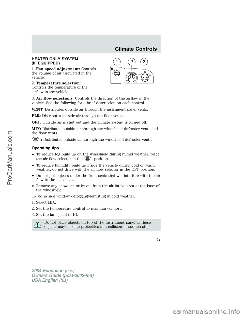 FORD E-450 2004 Service Manual HEATER ONLY SYSTEM
(IF EQUIPPED)
1.Fan speed adjustment:Controls
the volume of air circulated in the
vehicle.
2.Temperature selection:
Controls the temperature of the
airflow in the vehicle.
3.Air flo