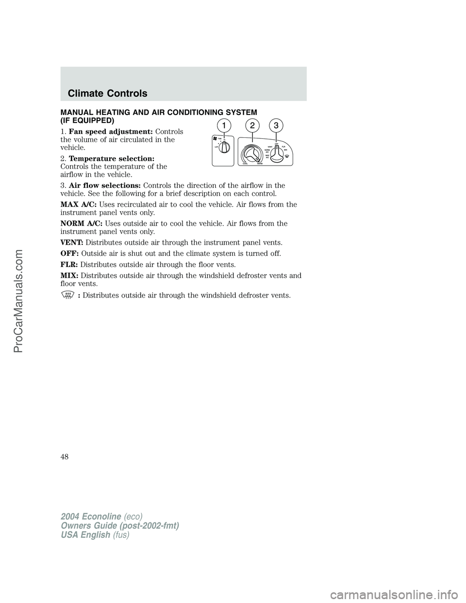 FORD E-450 2004 Service Manual MANUAL HEATING AND AIR CONDITIONING SYSTEM
(IF EQUIPPED)
1.Fan speed adjustment:Controls
the volume of air circulated in the
vehicle.
2.Temperature selection:
Controls the temperature of the
airflow i